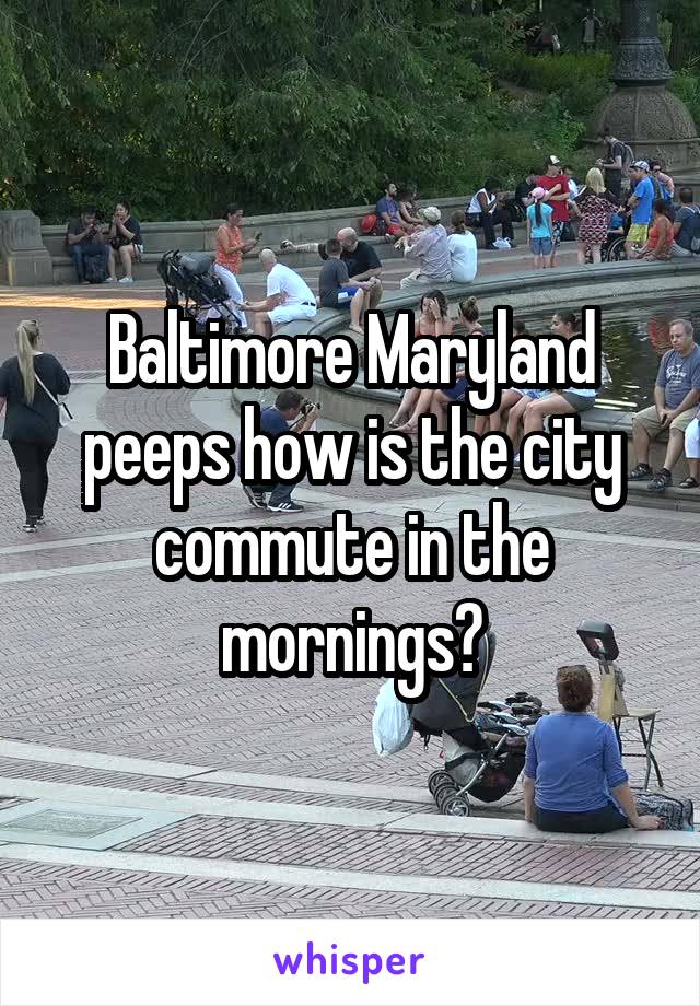 Baltimore Maryland peeps how is the city commute in the mornings?
