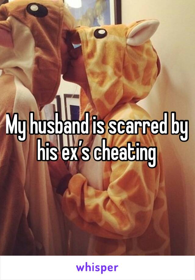 My husband is scarred by  his ex’s cheating 