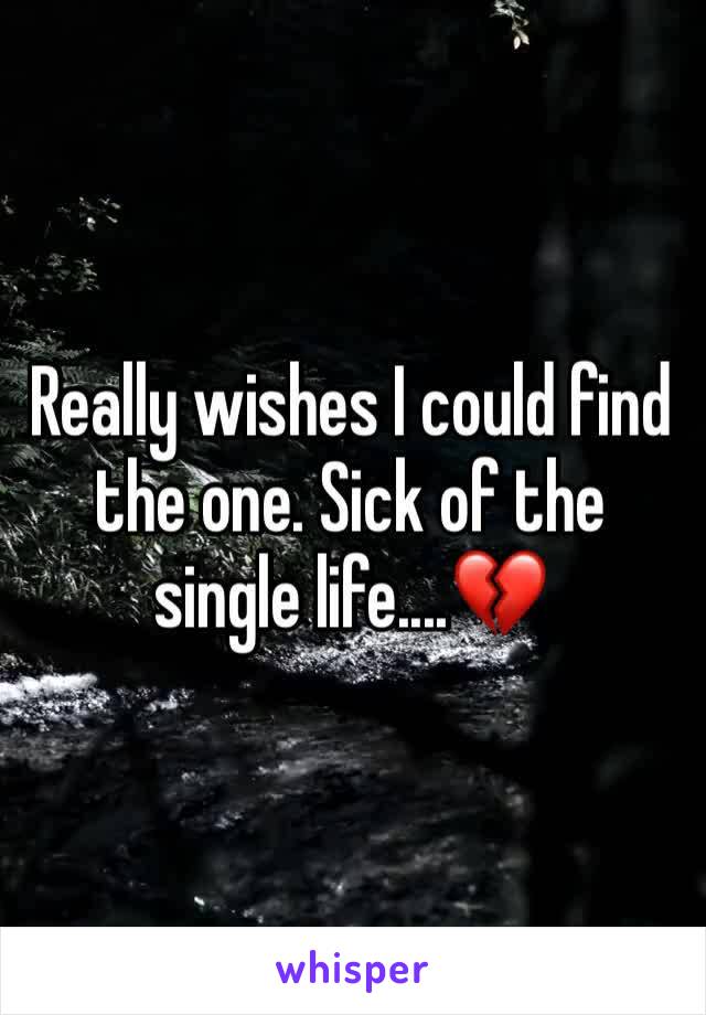 Really wishes I could find the one. Sick of the single life....💔