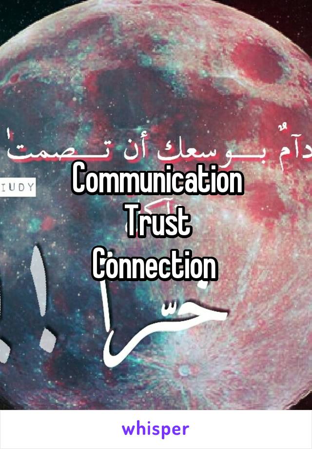 Communication
Trust
Connection 