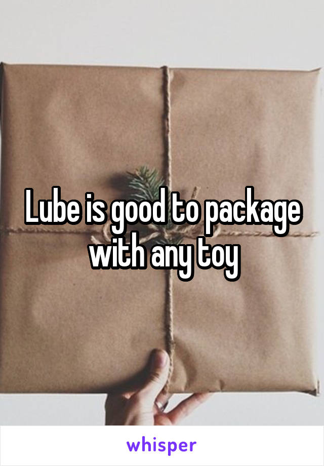 Lube is good to package with any toy