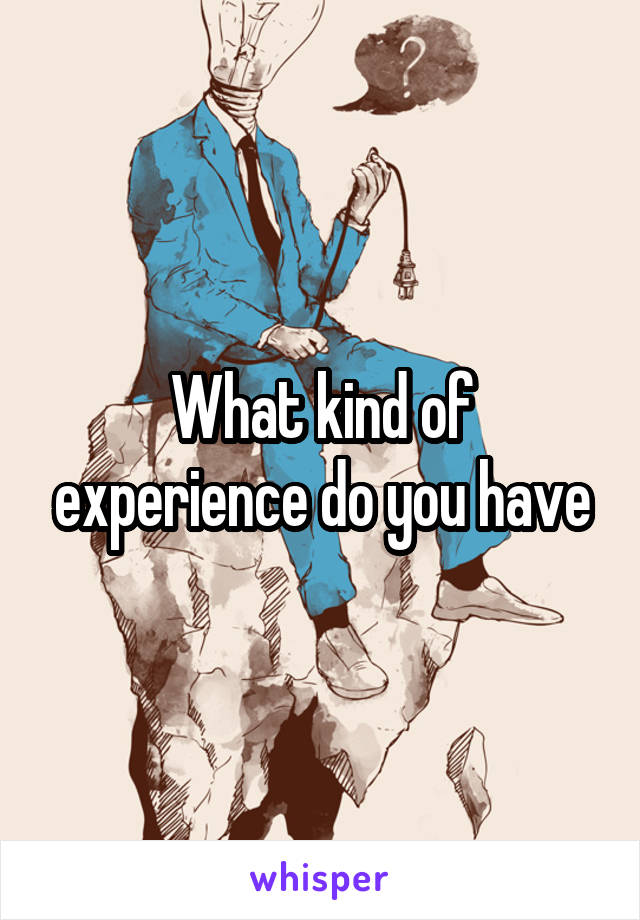 What kind of experience do you have