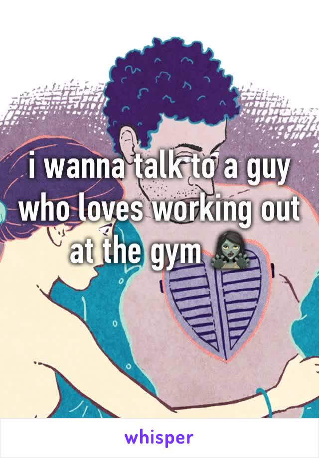 i wanna talk to a guy who loves working out at the gym 🧟‍♀️