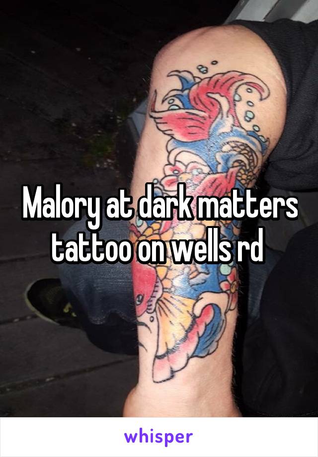 Malory at dark matters tattoo on wells rd 