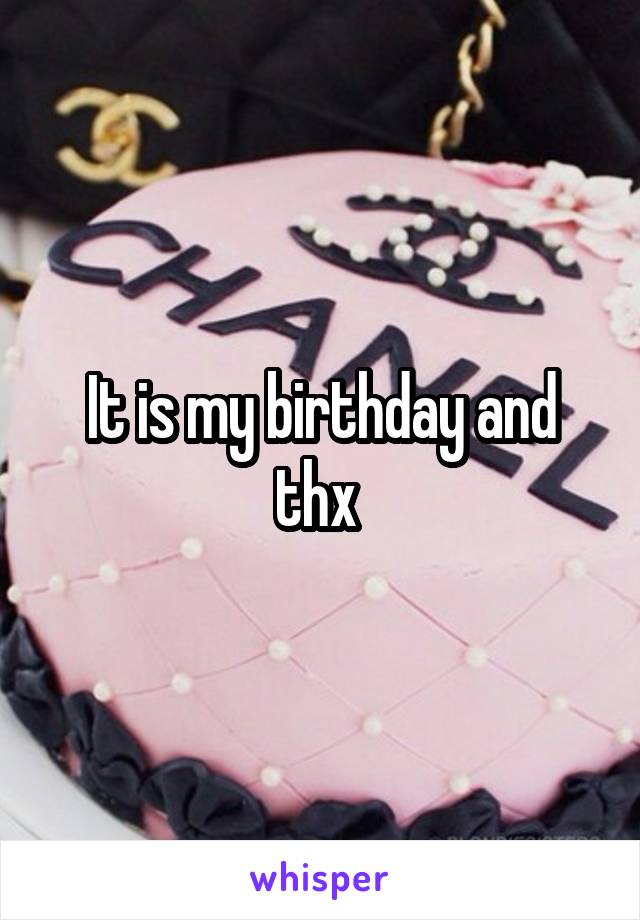 It is my birthday and thx 