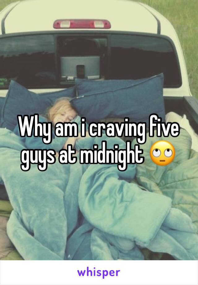 Why am i craving five guys at midnight 🙄