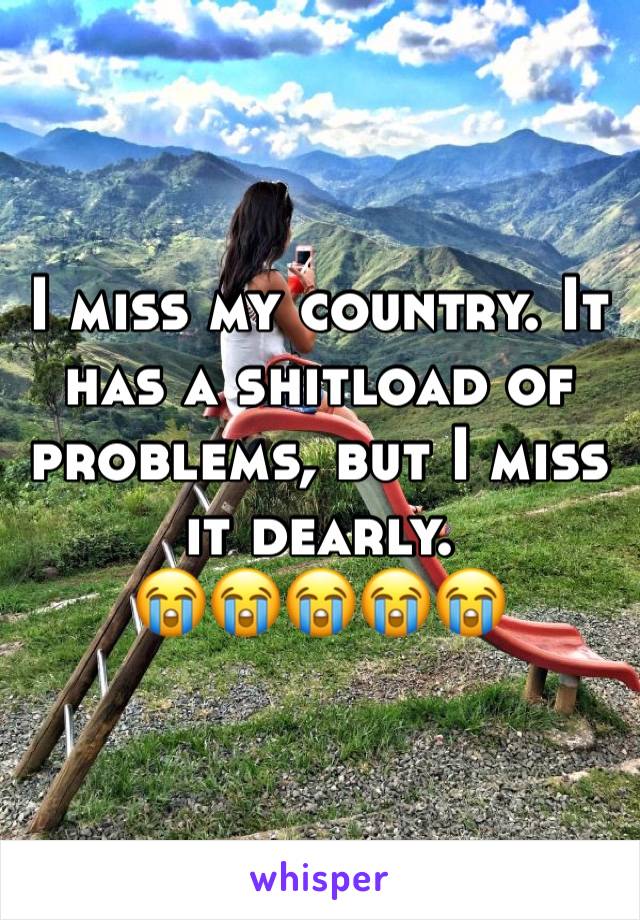 I miss my country. It has a shitload of problems, but I miss it dearly.
😭😭😭😭😭