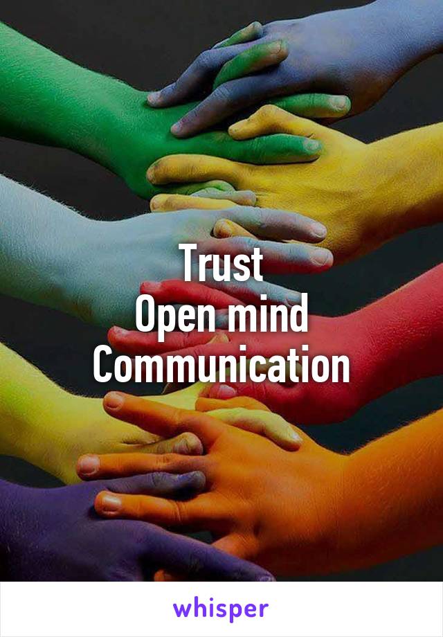 Trust
Open mind
Communication