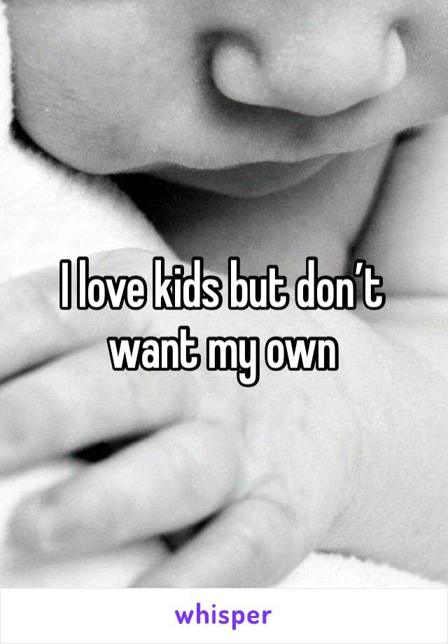 I love kids but don’t want my own 