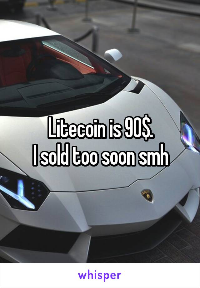 Litecoin is 90$.
I sold too soon smh