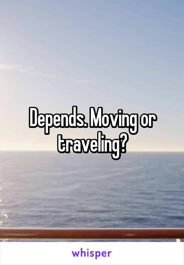 Depends. Moving or traveling?