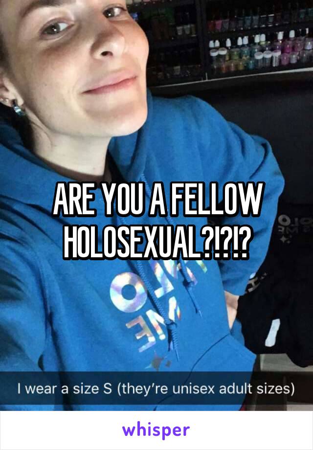 ARE YOU A FELLOW HOLOSEXUAL?!?!?