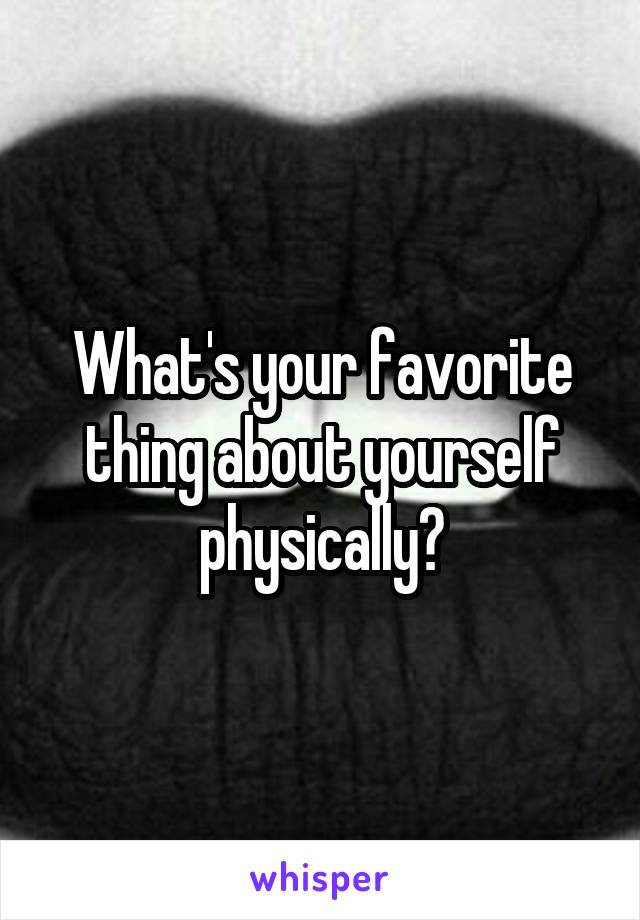 What's your favorite thing about yourself physically?