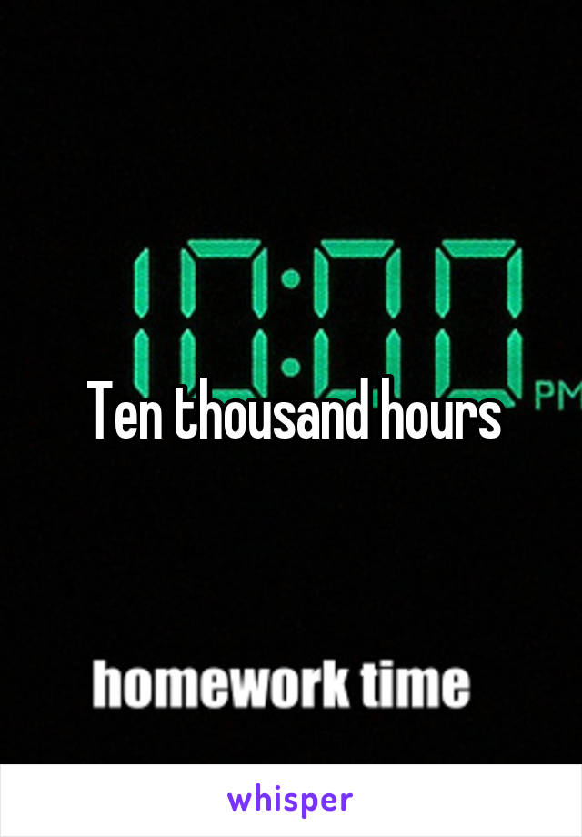 Ten thousand hours