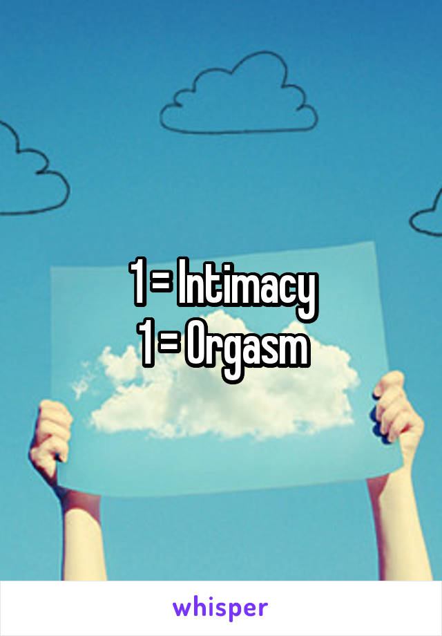 1 = Intimacy
1 = Orgasm