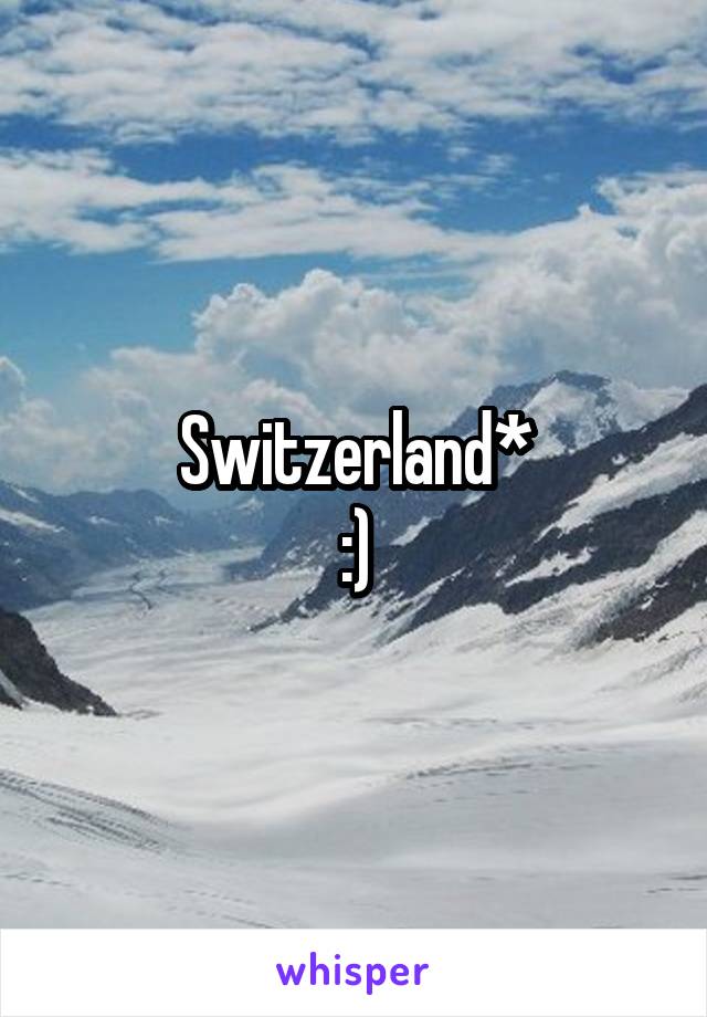 Switzerland*
:)