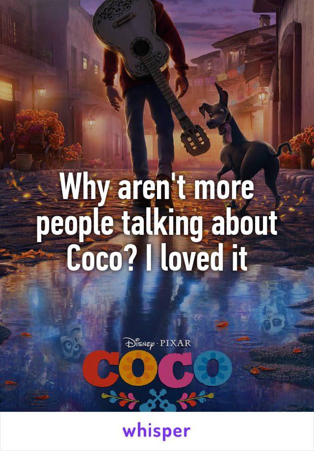 Why aren't more people talking about Coco? I loved it