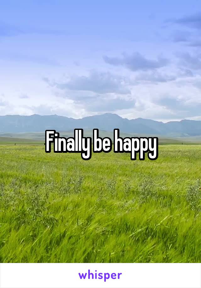 Finally be happy