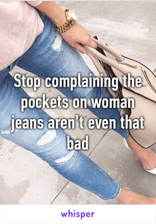 Stop complaining the pockets on woman jeans aren’t even that bad 