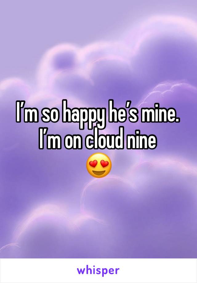 I’m so happy he’s mine. I’m on cloud nine 
😍
