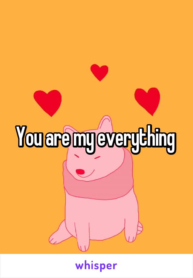 You are my everything 