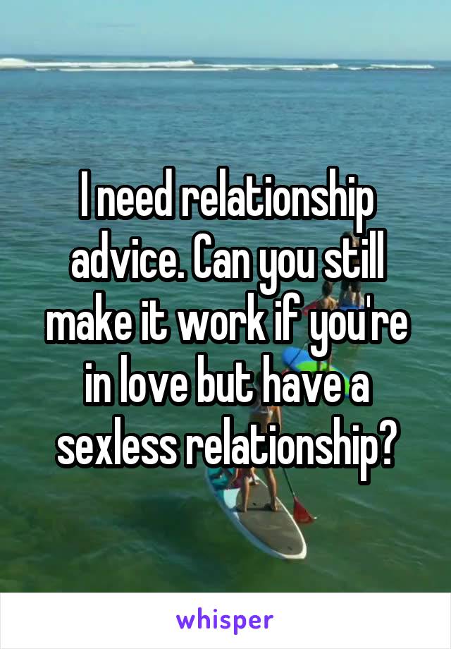 I need relationship advice. Can you still make it work if you're in love but have a sexless relationship?
