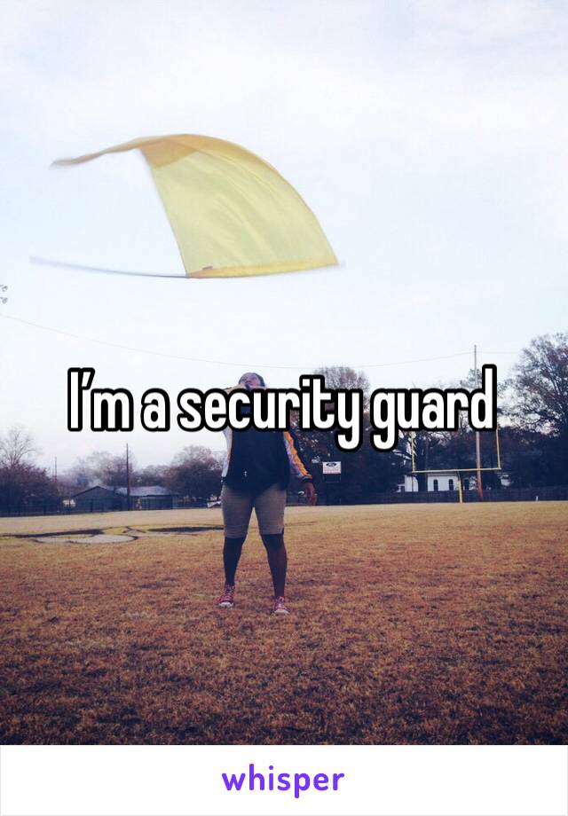 I’m a security guard 