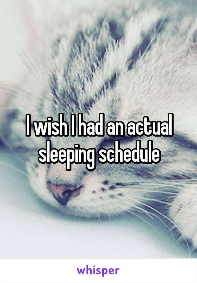 I wish I had an actual sleeping schedule