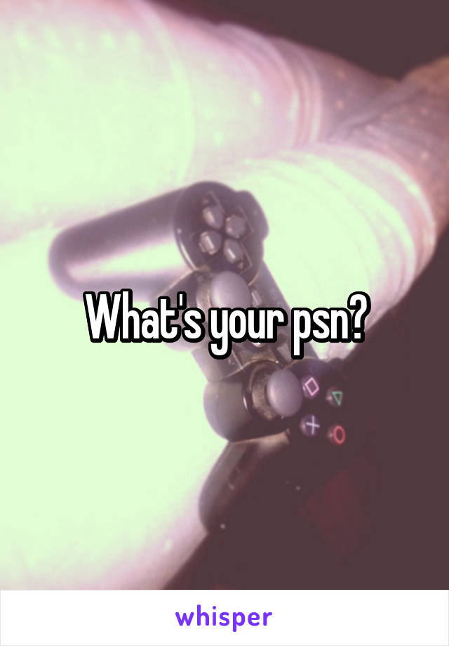 What's your psn?