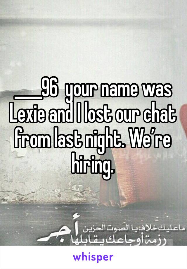 ____96  your name was Lexie and I lost our chat from last night. We’re hiring. 