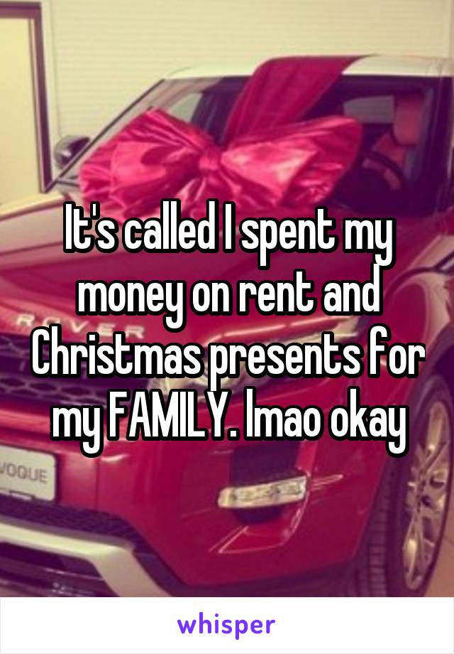 It's called I spent my money on rent and Christmas presents for my FAMILY. lmao okay
