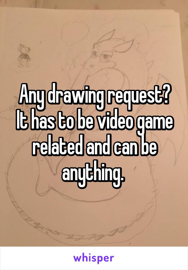 Any drawing request? It has to be video game related and can be anything. 