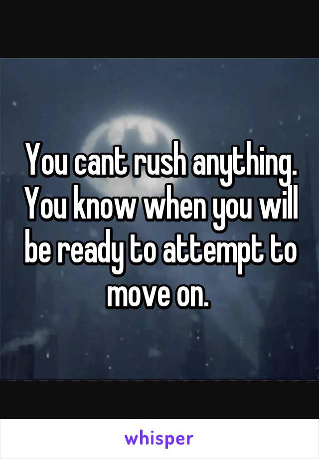 You cant rush anything. You know when you will be ready to attempt to move on. 