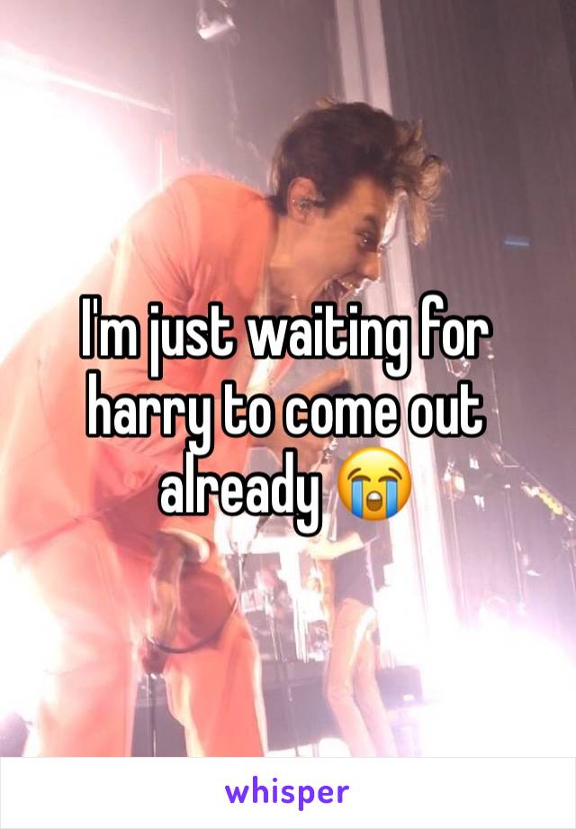 I'm just waiting for harry to come out already 😭