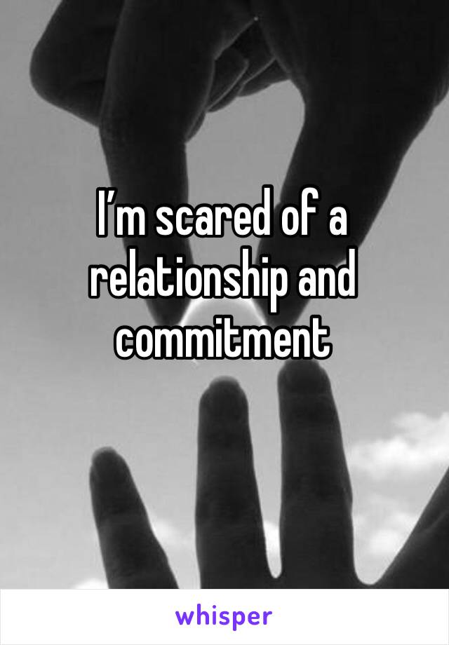 I’m scared of a relationship and commitment 