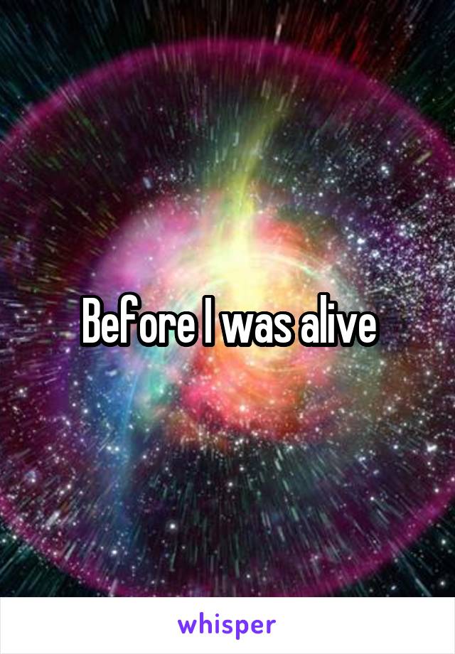 Before I was alive