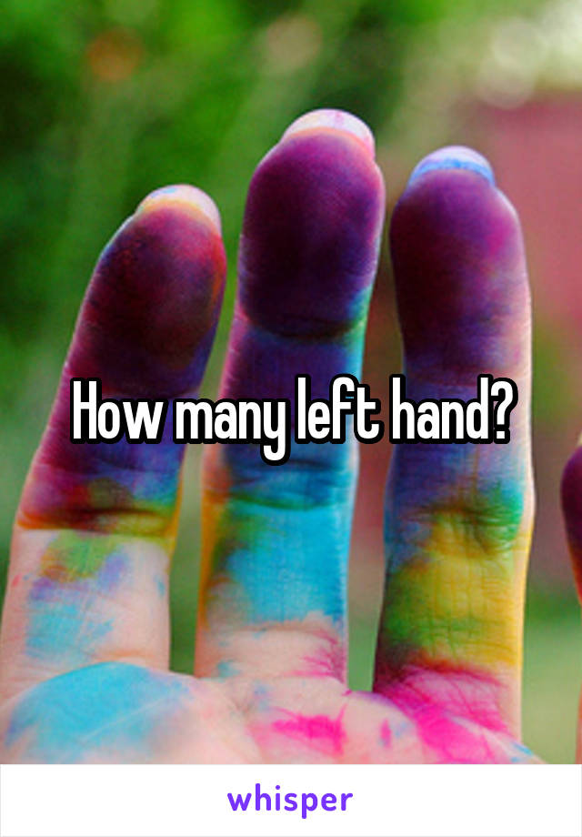 How many left hand?