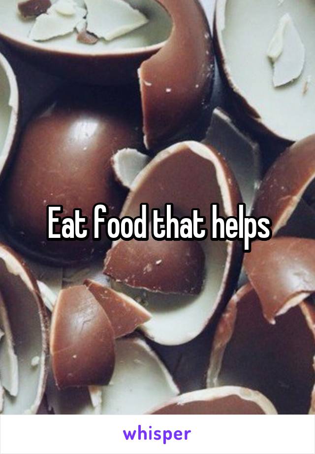 Eat food that helps