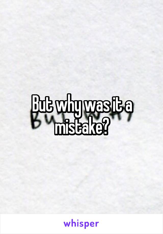 But why was it a mistake?