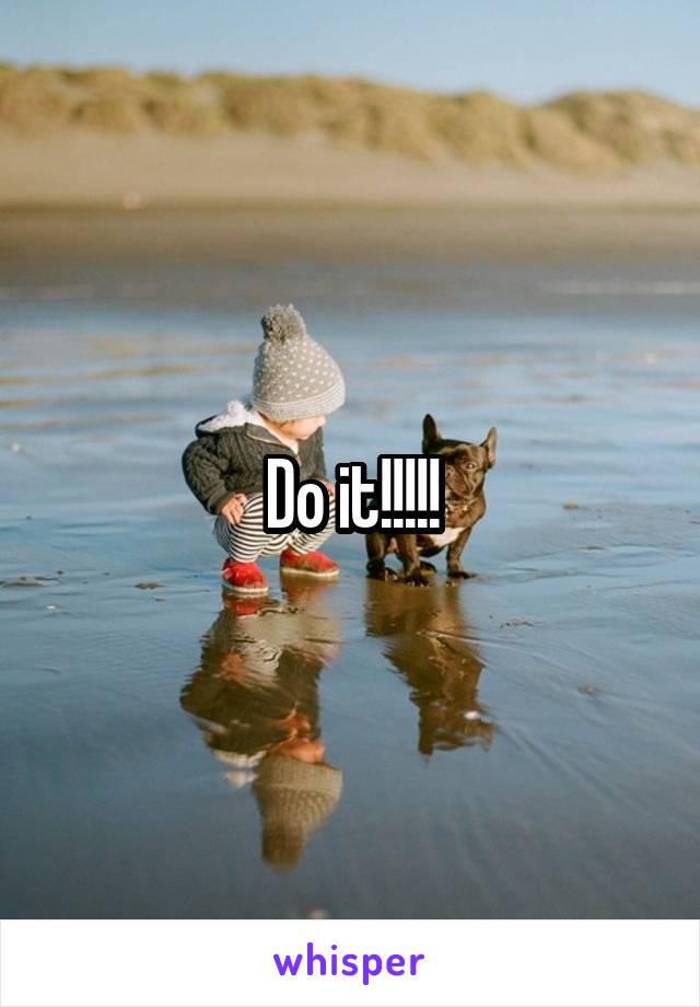 Do it!!!!!