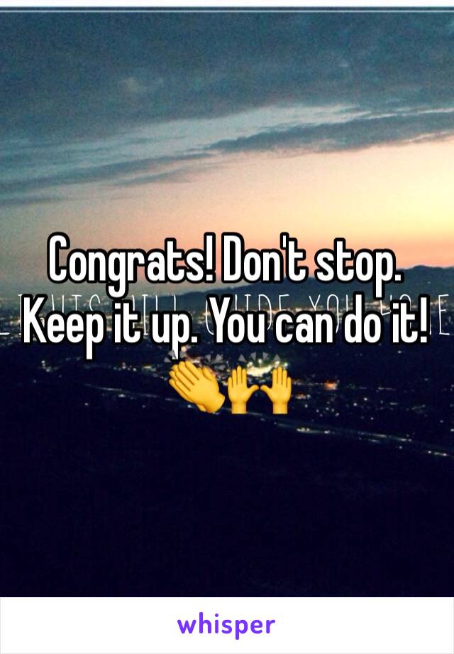 Congrats! Don't stop. Keep it up. You can do it! 👏🙌