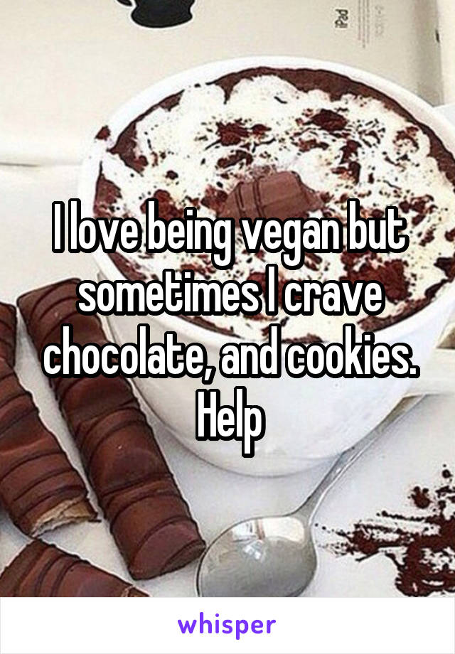 I love being vegan but sometimes I crave chocolate, and cookies. Help