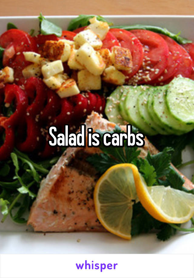 Salad is carbs 