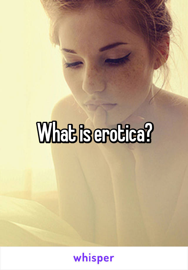 What is erotica?