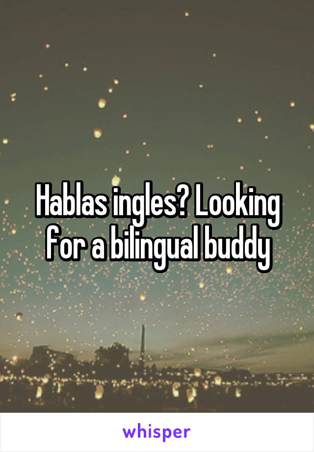 Hablas ingles? Looking for a bilingual buddy