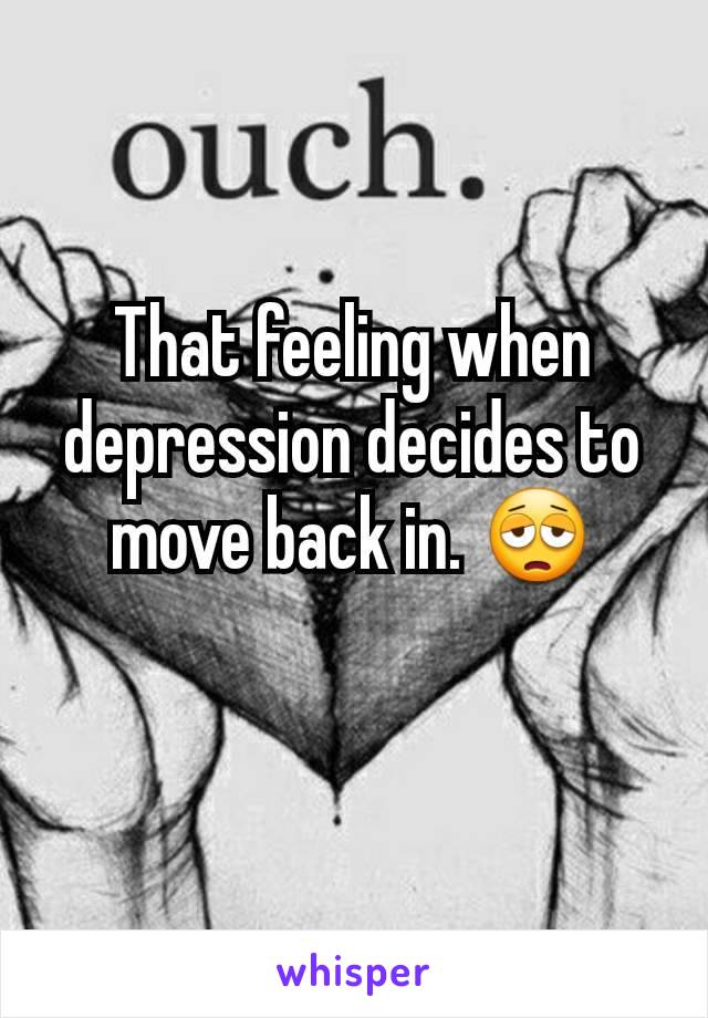 That feeling when depression decides to move back in. 😩