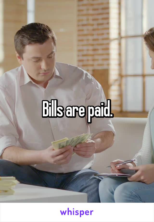 Bills are paid.