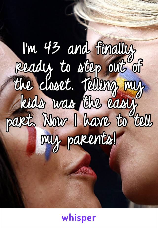 I’m 43 and finally ready to step out of the closet. Telling my kids was the easy part. Now I have to tell my parents!