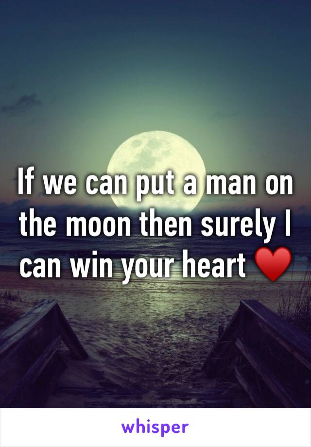 If we can put a man on the moon then surely I can win your heart ♥️ 