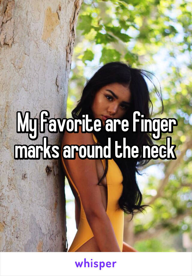 My favorite are finger marks around the neck 